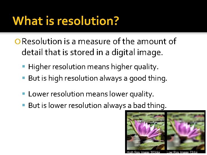 What is resolution? Resolution is a measure of the amount of detail that is