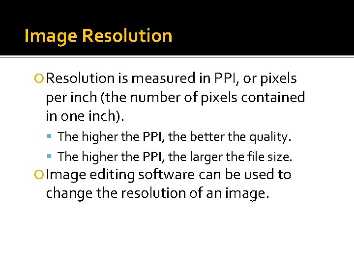 Image Resolution is measured in PPI, or pixels per inch (the number of pixels
