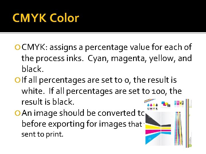 CMYK Color CMYK: assigns a percentage value for each of the process inks. Cyan,