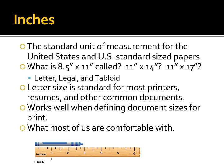 Inches The standard unit of measurement for the United States and U. S. standard