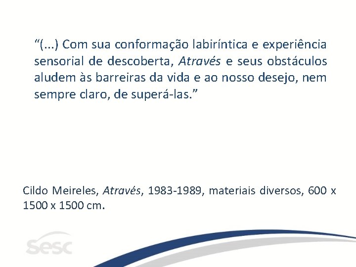 “(. . . ) Com sua conformação labiríntica e experiência sensorial de descoberta, Através “(. . . ) Com sua conformação labiríntica e experiência sensorial de descoberta, Através