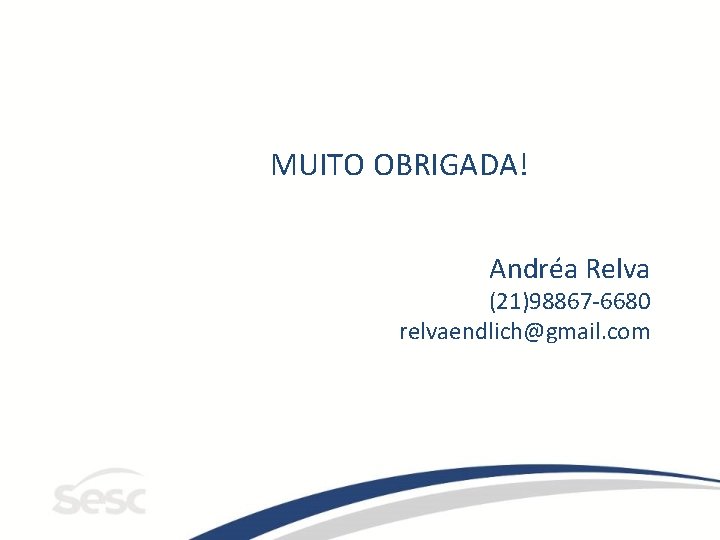 MUITO OBRIGADA! Andréa Relva (21)98867 -6680 relvaendlich@gmail. com MUITO OBRIGADA! Andréa Relva (21)98867 -6680 relvaendlich@gmail. com