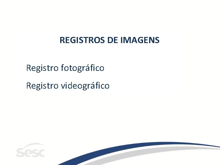 REGISTROS DE IMAGENS Registro fotográfico Registro videográfico REGISTROS DE IMAGENS Registro fotográfico Registro videográfico