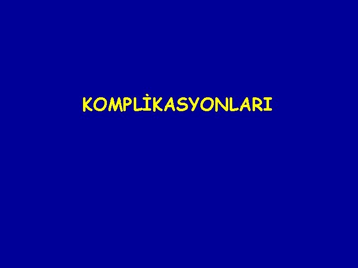 KOMPLİKASYONLARI 