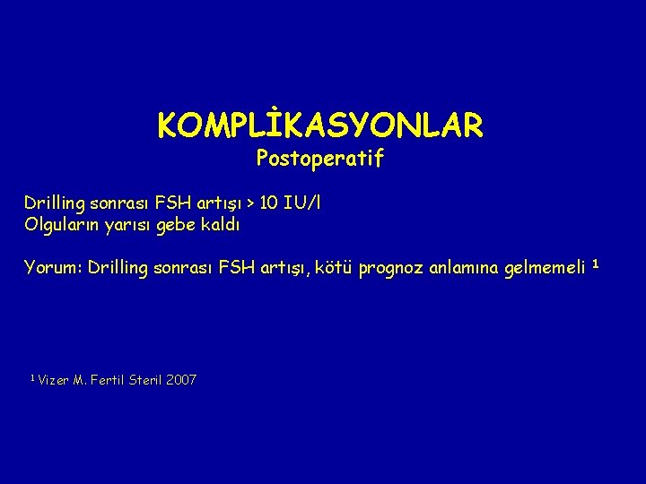 KOMPLİKASYONLAR Postoperatif Drilling sonrası FSH artışı > 10 IU/l Olguların yarısı gebe kaldı Yorum: