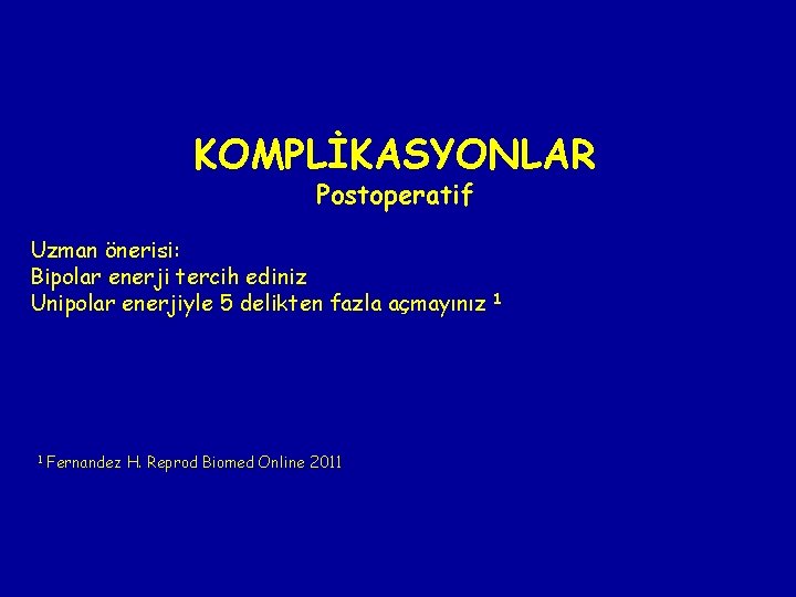 KOMPLİKASYONLAR Postoperatif Uzman önerisi: Bipolar enerji tercih ediniz Unipolar enerjiyle 5 delikten fazla açmayınız