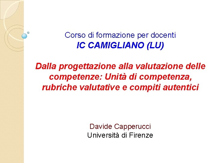 Corso di formazione per docenti IC CAMIGLIANO (LU) Dalla progettazione alla valutazione delle competenze: