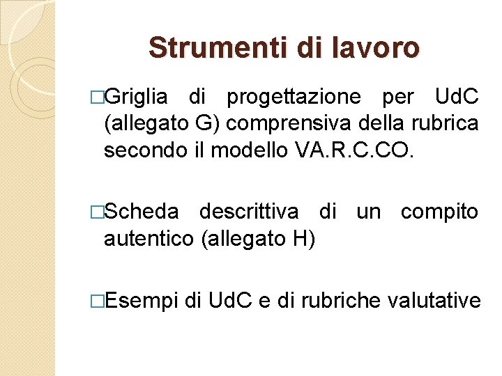 Strumenti di lavoro �Griglia di progettazione per Ud. C (allegato G) comprensiva della rubrica