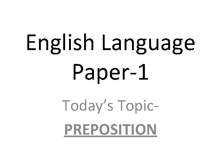 English Language Paper-1 Today’s Topic. PREPOSITION 