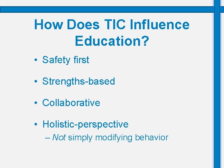 How Does TIC Influence Education? • Safety first • Strengths-based • Collaborative • Holistic-perspective