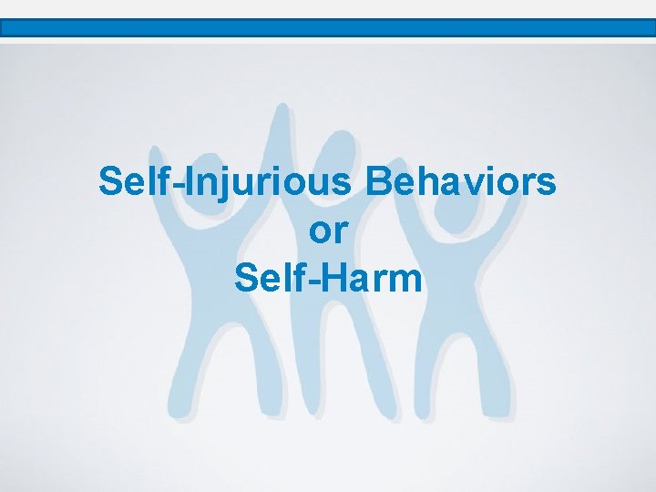Self-Injurious Behaviors or Self-Harm 