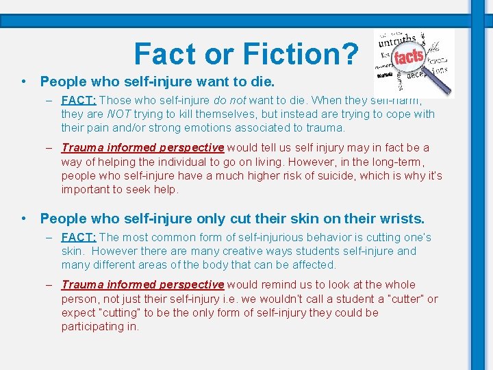 Fact or Fiction? • People who self-injure want to die. – FACT: Those who