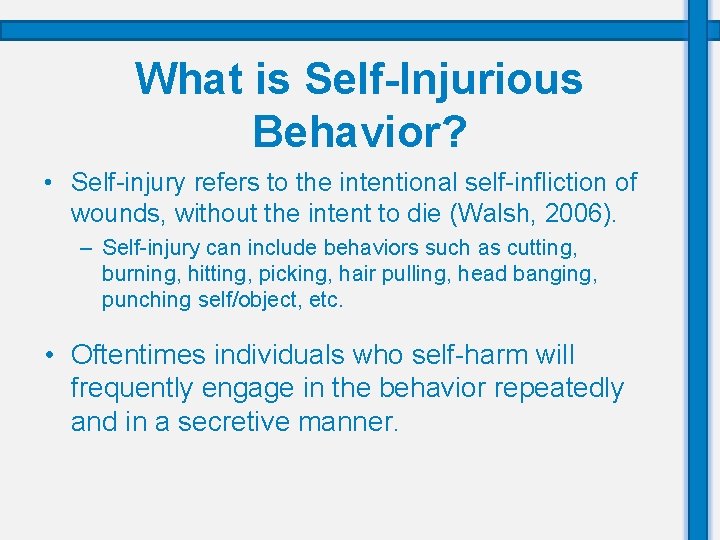 What is Self-Injurious Behavior? • Self-injury refers to the intentional self-infliction of wounds, without