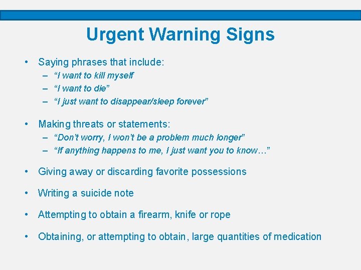 Urgent Warning Signs • Saying phrases that include: – “I want to kill myself