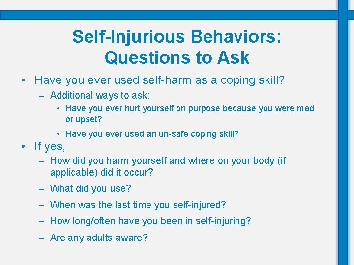 Self-Injurious Behaviors: Questions to Ask • Have you ever used self-harm as a coping