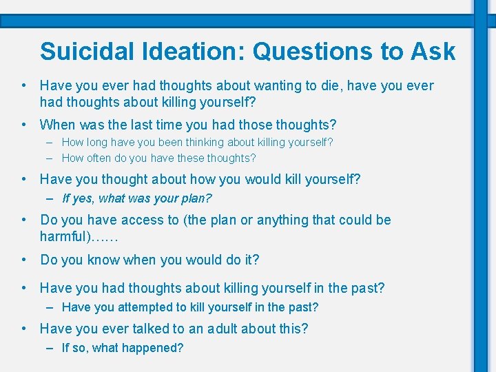 Suicidal Ideation: Questions to Ask • Have you ever had thoughts about wanting to