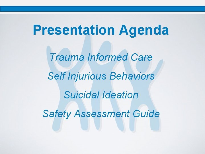 Presentation Agenda Trauma Informed Care Self Injurious Behaviors Suicidal Ideation Safety Assessment Guide 