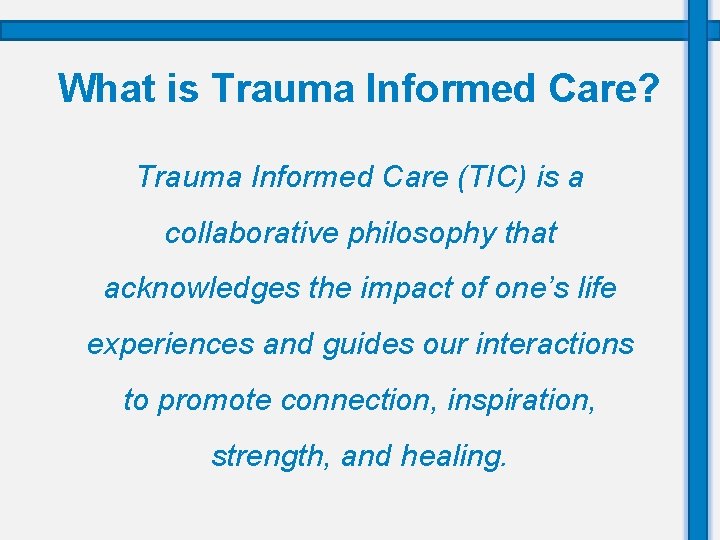 What is Trauma Informed Care? Trauma Informed Care (TIC) is a collaborative philosophy that