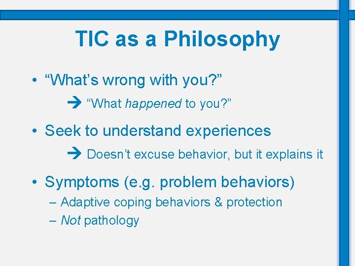 TIC as a Philosophy • “What’s wrong with you? ” “What happened to you?