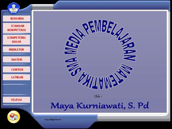  BERANDA STANDAR KOMPETENSI DASAR INDIKATOR MATERI CONTOH LATIHAN Oleh : SELESAI maya. cilik@yahoo.