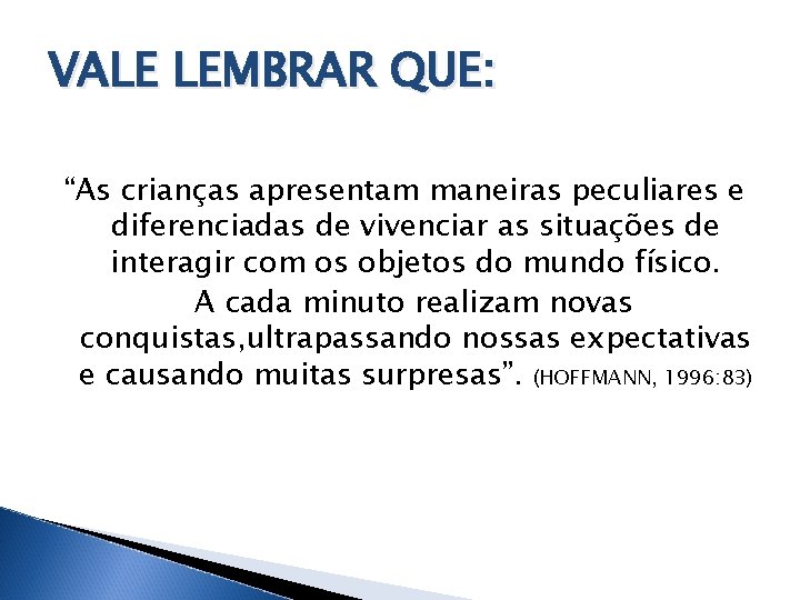 VALE LEMBRAR QUE: “As crianças apresentam maneiras peculiares e diferenciadas de vivenciar as situações