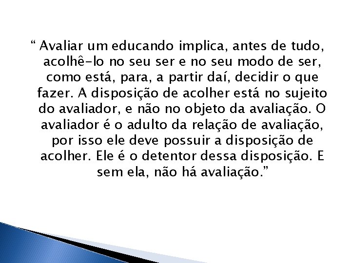 “ Avaliar um educando implica, antes de tudo, acolhê-lo no seu ser e no