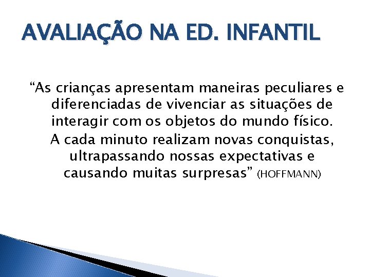 AVALIAÇÃO NA ED. INFANTIL “As crianças apresentam maneiras peculiares e diferenciadas de vivenciar as