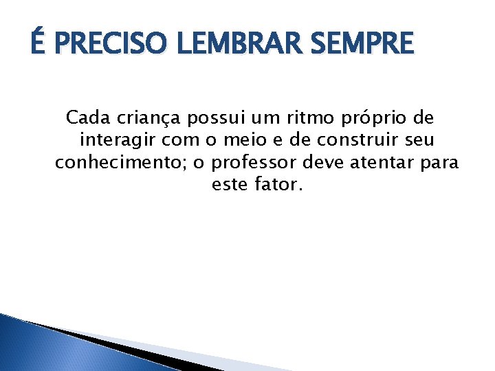 É PRECISO LEMBRAR SEMPRE Cada criança possui um ritmo próprio de interagir com o