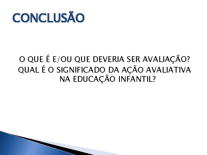 CONCLUSÃO O QUE É E/OU QUE DEVERIA SER AVALIAÇÃO? QUAL É O SIGNIFICADO DA