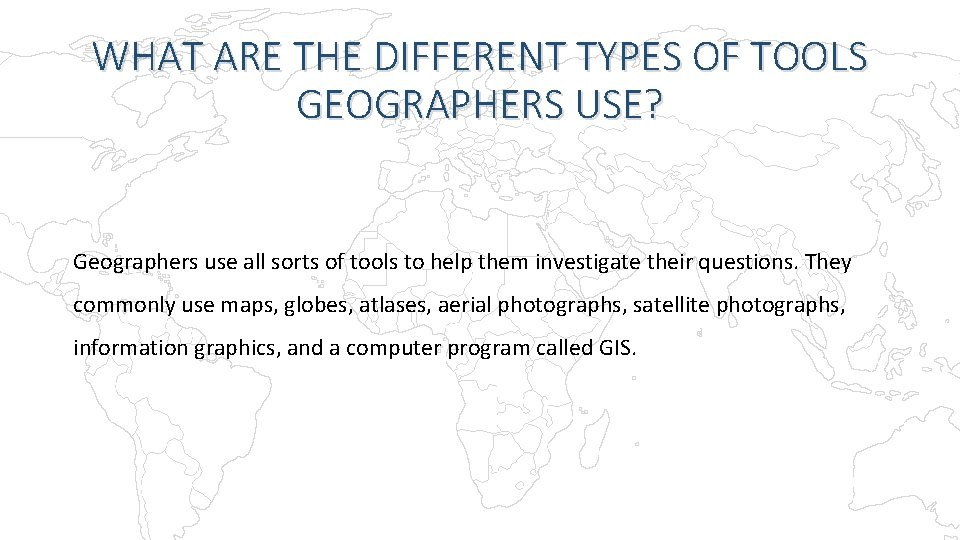 WHAT ARE THE DIFFERENT TYPES OF TOOLS GEOGRAPHERS USE? Geographers use all sorts of