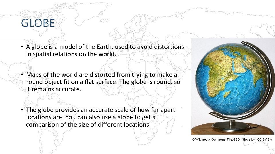 GLOBE • A globe is a model of the Earth, used to avoid distortions