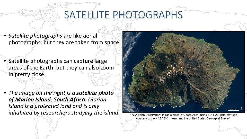 SATELLITE PHOTOGRAPHS • Satellite photographs are like aerial photographs, but they are taken from