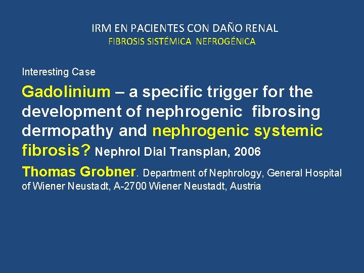 IRM EN PACIENTES CON DAÑO RENAL FIBROSIS SISTÉMICA NEFROGÉNICA Interesting Case Gadolinium – a