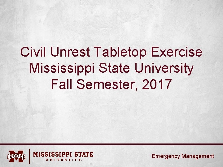 Civil Unrest Tabletop Exercise Mississippi State University Fall Semester, 2017 Emergency Management 