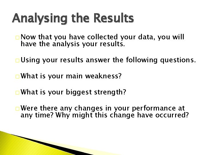 Analysing the Results � Now that you have collected your data, you will have