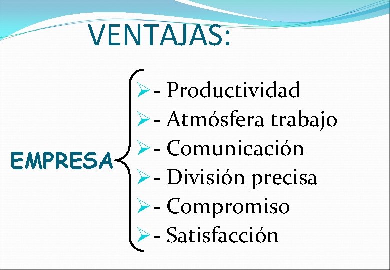 VENTAJAS: - Productividad - Atmósfera trabajo - Comunicación EMPRESA - División precisa - Compromiso