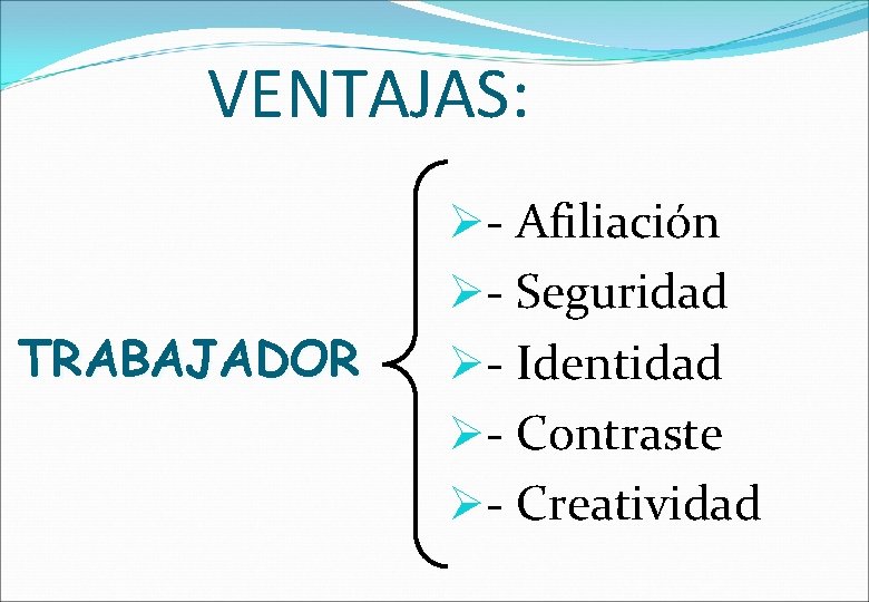 VENTAJAS: TRABAJADOR - Afiliación - Seguridad - Identidad - Contraste - Creatividad 