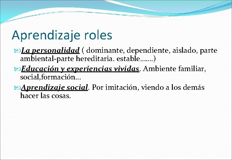 Aprendizaje roles La personalidad ( dominante, dependiente, aislado, parte ambiental-parte hereditaria. estable……. ) Educación