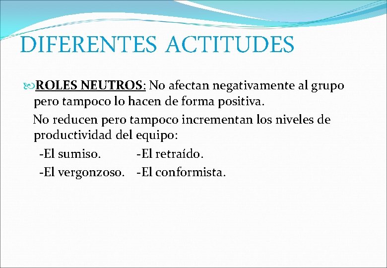 DIFERENTES ACTITUDES ROLES NEUTROS: No afectan negativamente al grupo pero tampoco lo hacen de