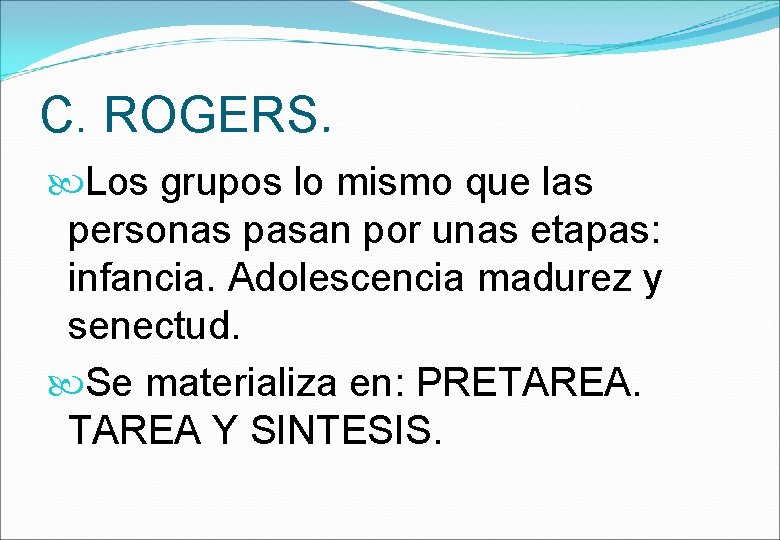 C. ROGERS. Los grupos lo mismo que las personas pasan por unas etapas: infancia.