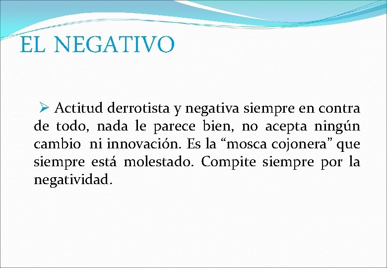 EL NEGATIVO Actitud derrotista y negativa siempre en contra de todo, nada le parece