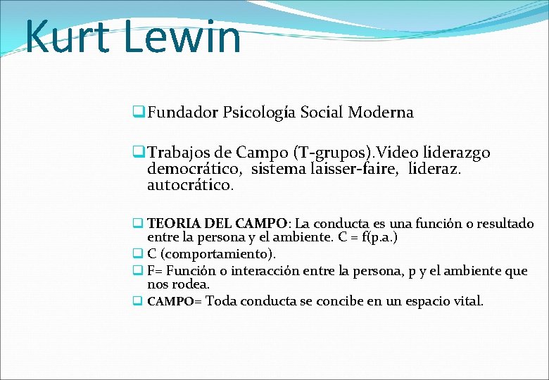 Kurt Lewin q Fundador Psicología Social Moderna q Trabajos de Campo (T-grupos). Video liderazgo