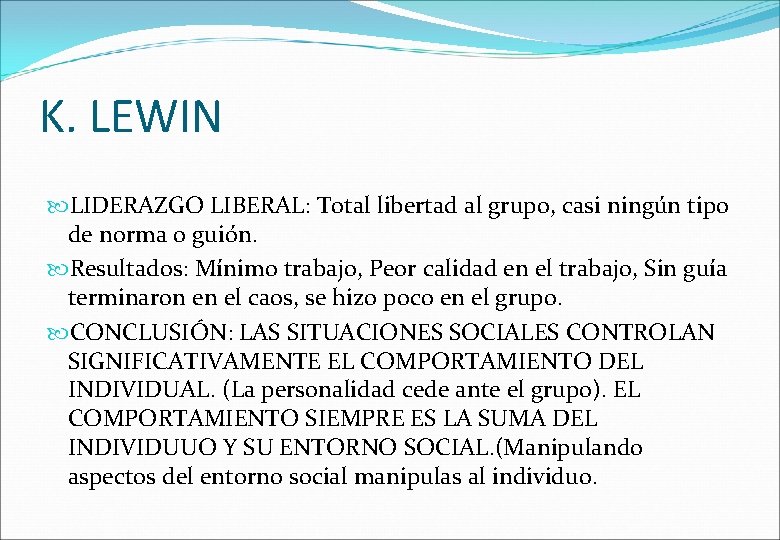 K. LEWIN LIDERAZGO LIBERAL: Total libertad al grupo, casi ningún tipo de norma o