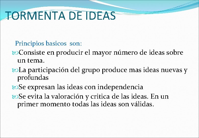 TORMENTA DE IDEAS Principios basicos son: Consiste en producir el mayor número de ideas