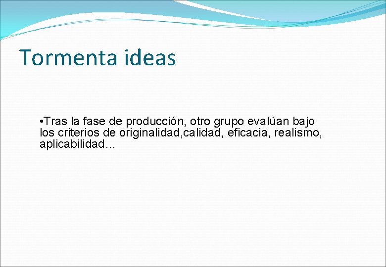 Tormenta ideas • Tras la fase de producción, otro grupo evalúan bajo los criterios