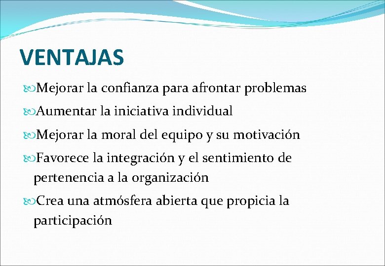 VENTAJAS Mejorar la confianza para afrontar problemas Aumentar la iniciativa individual Mejorar la moral