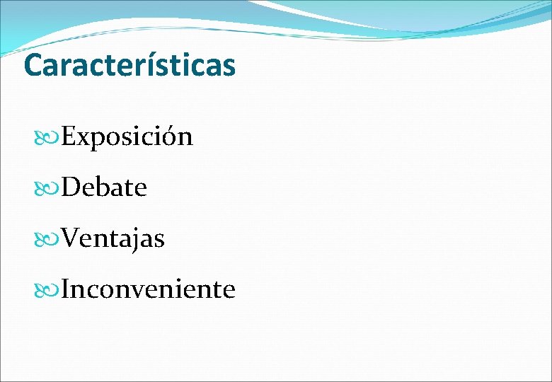 Características Exposición Debate Ventajas Inconveniente 