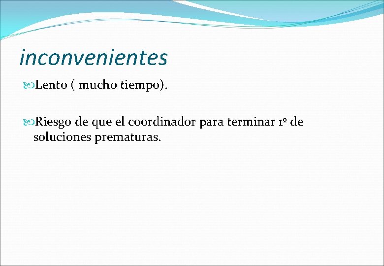 inconvenientes Lento ( mucho tiempo). Riesgo de que el coordinador para terminar 1º de