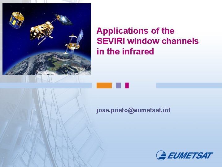 Applications of the SEVIRI window channels in the infrared jose. prieto@eumetsat. int 