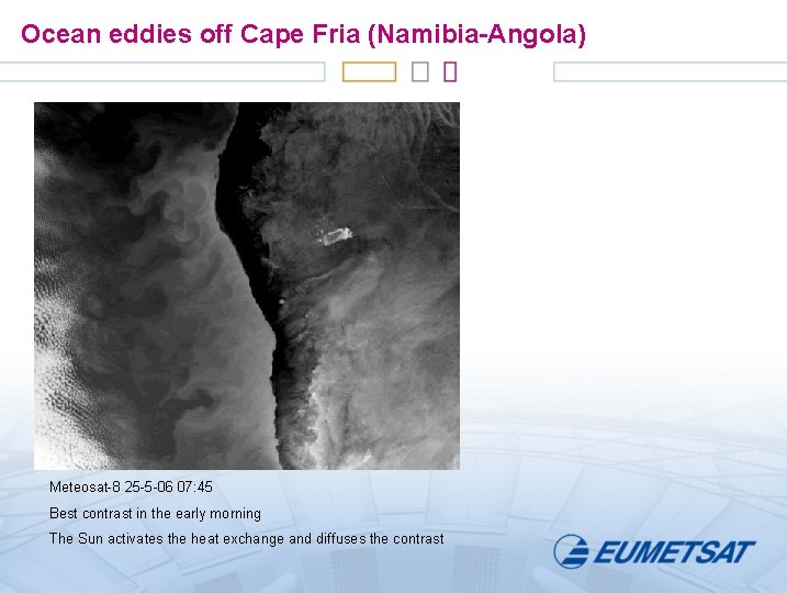 Ocean eddies off Cape Fria (Namibia-Angola) Meteosat-8 25 -5 -06 07: 45 Best contrast